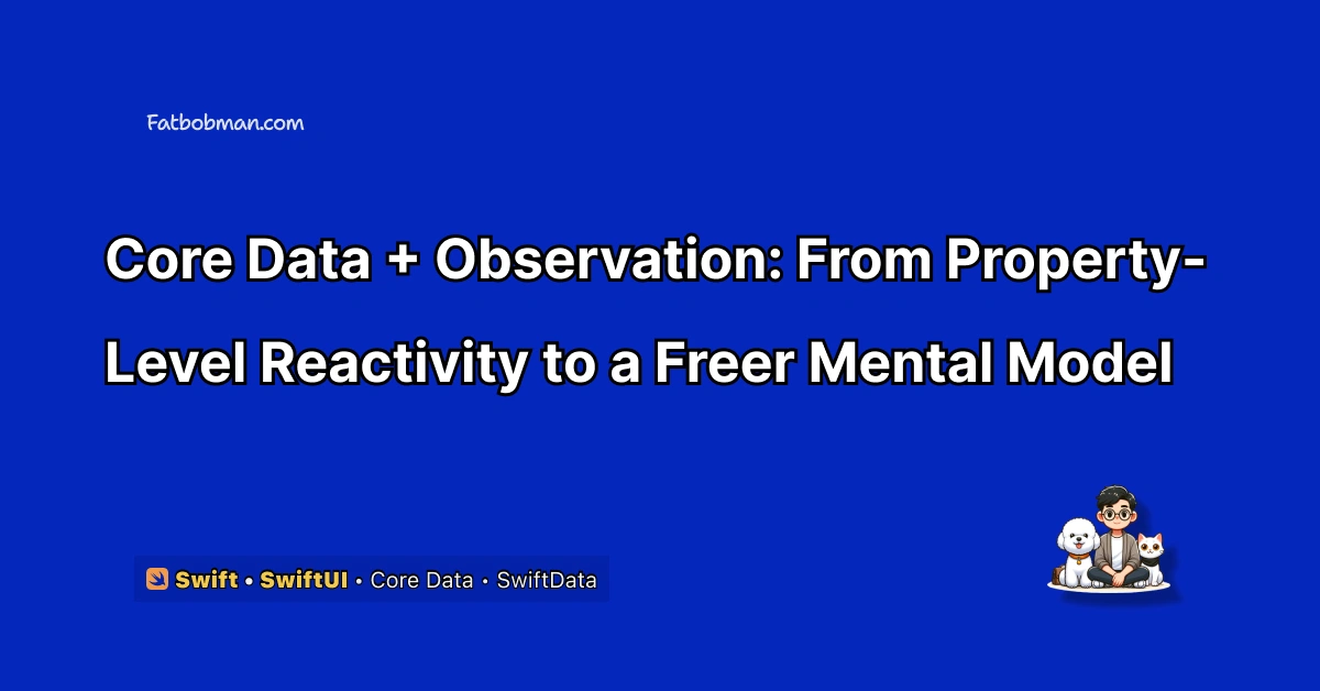Core Data + Observation - From Property-Level Reactivity to a Freer Mental Model