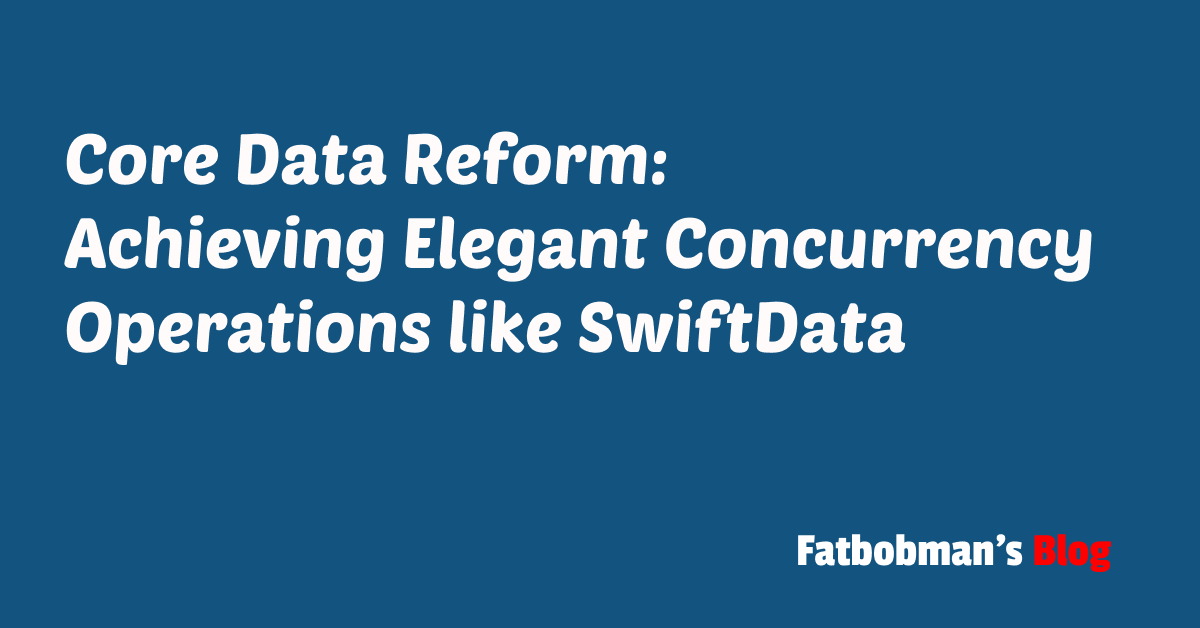Core Data Reform - Achieving Elegant Concurrency Operations like SwiftData