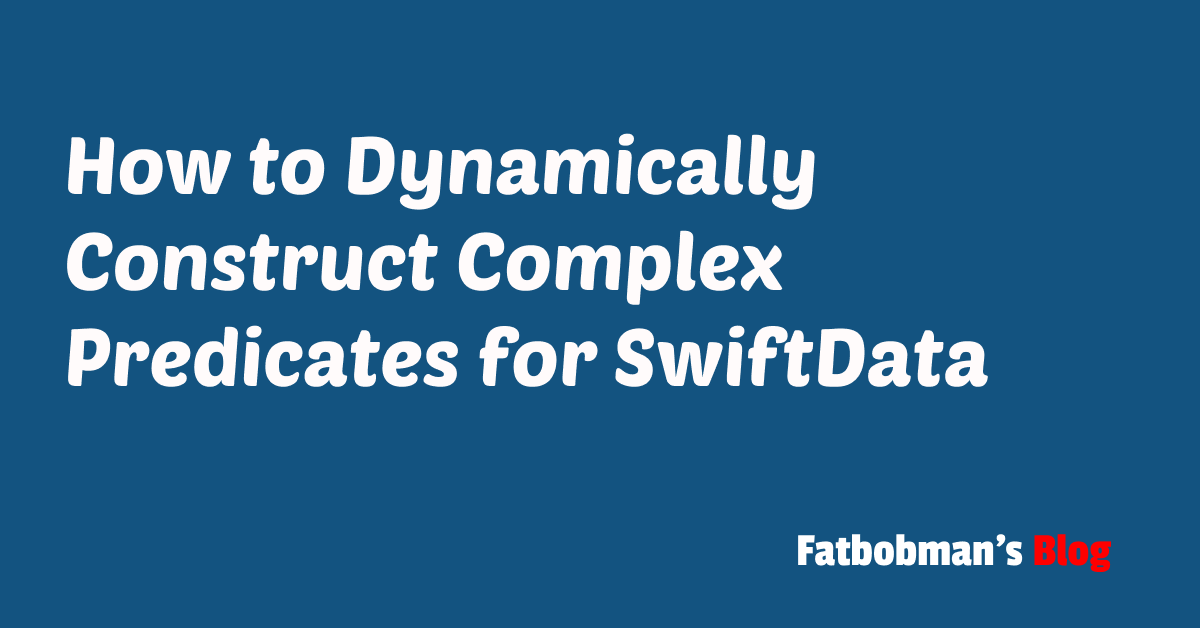 How to Dynamically Construct Complex Predicates for SwiftData