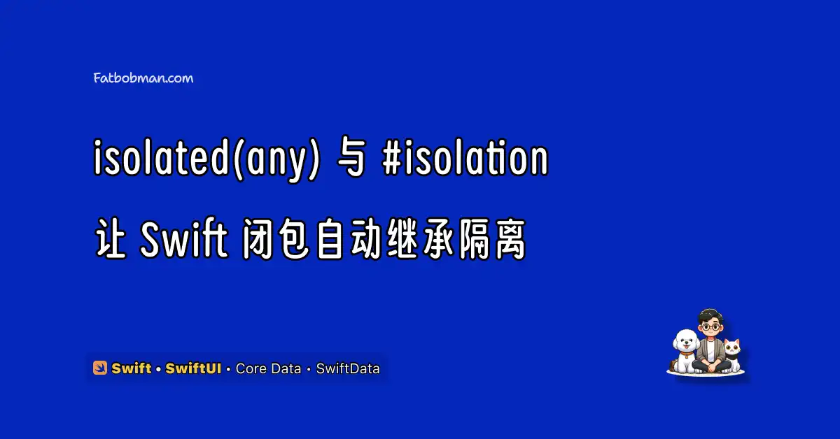 isolated(any) 与 #isolation：让 Swift 闭包自动继承隔离域