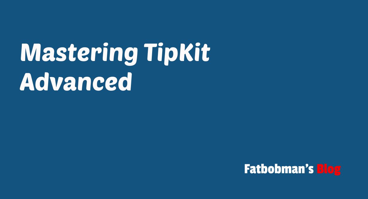 Mastering TipKit - Advanced