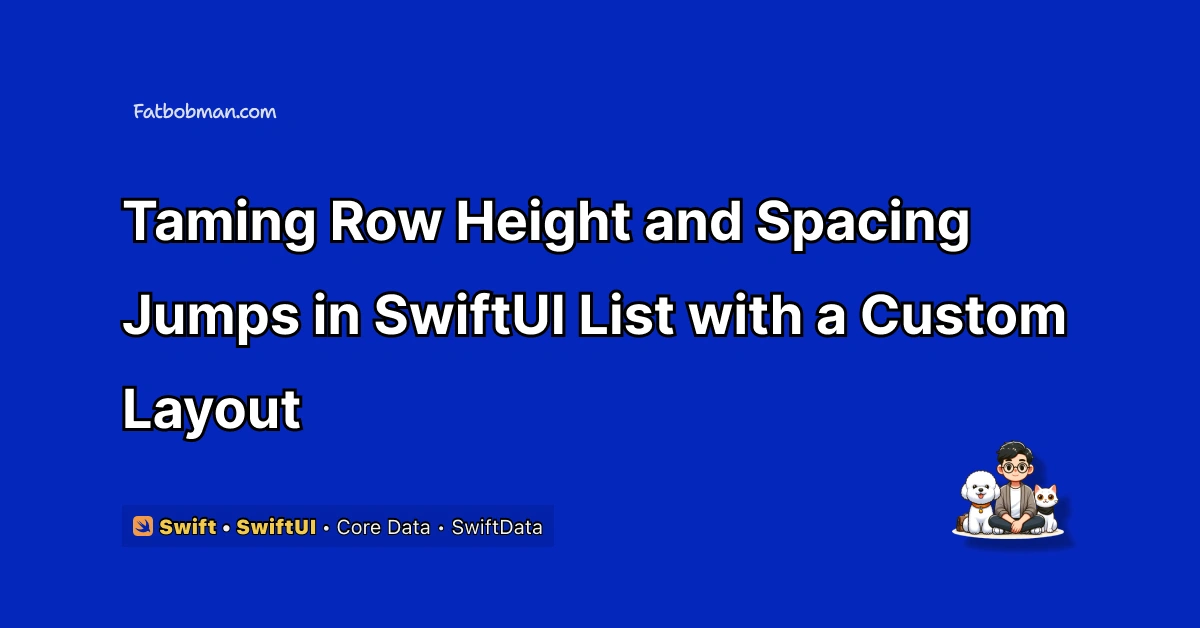 Taming Row Height and Spacing Jumps in SwiftUI List with a Custom Layout
